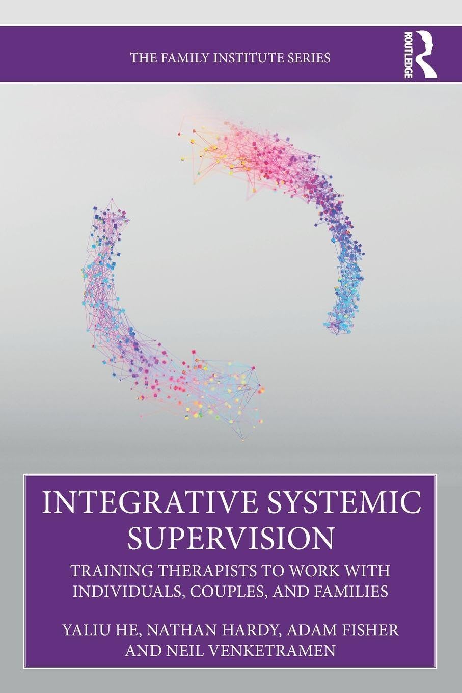 Integrative Systemic Supervision: Training Therapists to Work with Individuals, Couples, and Families (The Family Institute Series)