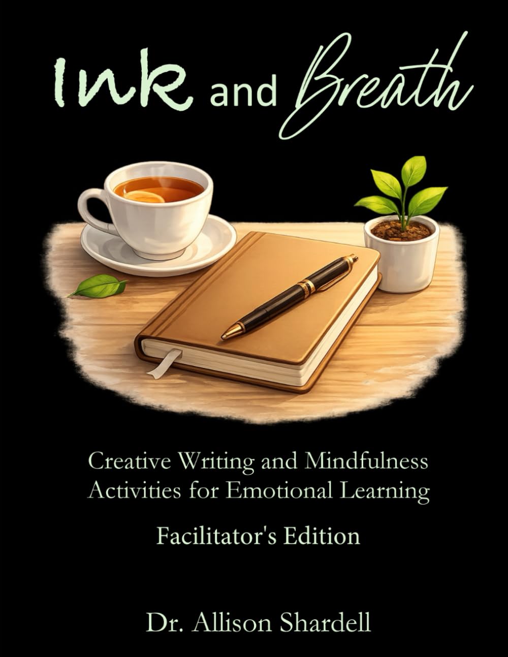 Ink and Breath: Facilitator's Edition: Creative Writing and Mindfulness Activities for Emotional Learning