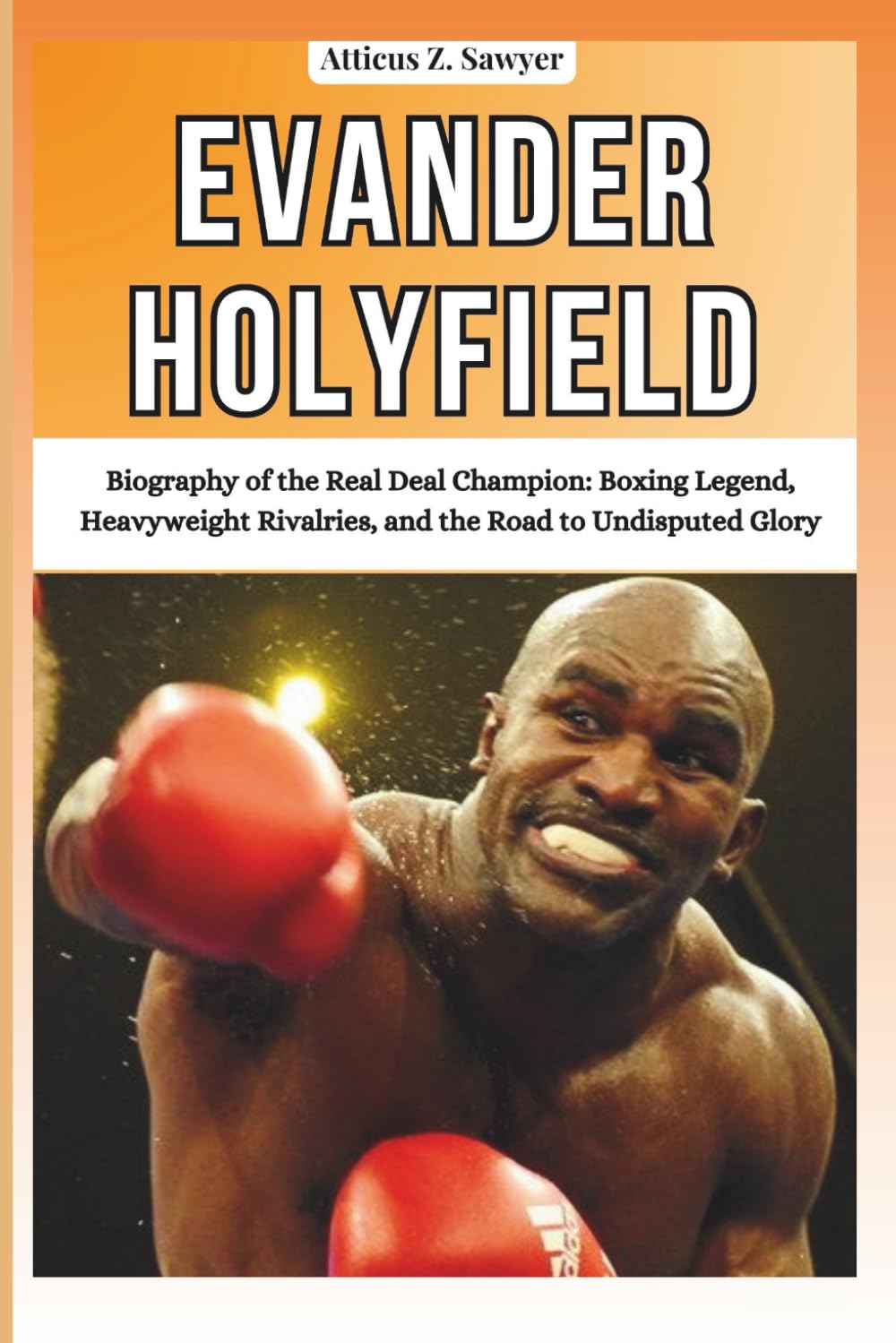 EVANDER HOLYFIELD: Biography of the Real Deal Champion: Boxing Legend, Heavyweight Rivalries, and the Road to Undisputed Glory (COMBAT KINGS: BIOGRAPHIES OF BOXING & MMA LEGENDS AND CHAMPIONS)