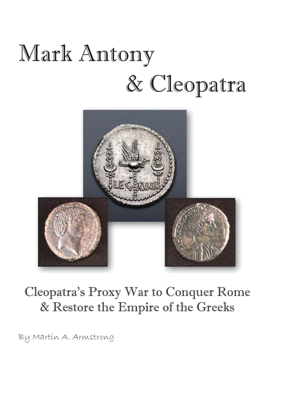 Mark Antony & Cleopatra: Cleopatra’s Proxy War to Conquer Rome & Restore the Empire of the Greeks