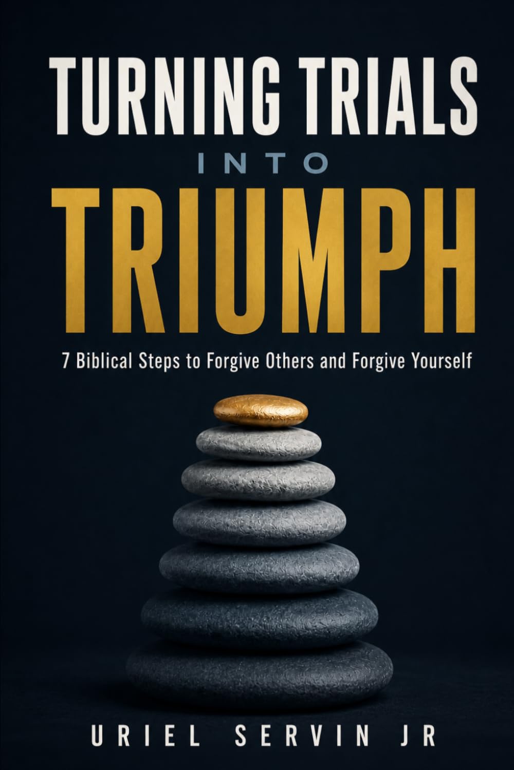 Turning Trials Into Triumph: 7 Biblical Steps to Forgive Others and Forgive Yourself