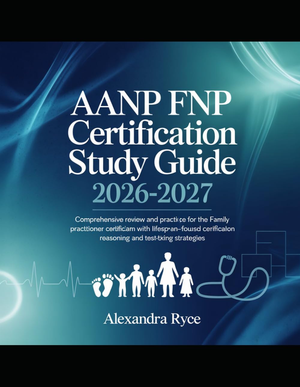 AANP FNP Certification Study Guide 2026-2027: Comprehensive Review and Practice for the Family Nurse Practitioner Certification Exam with Lifespan-Focused Clinical Reasoning and Test-Taking Strategies