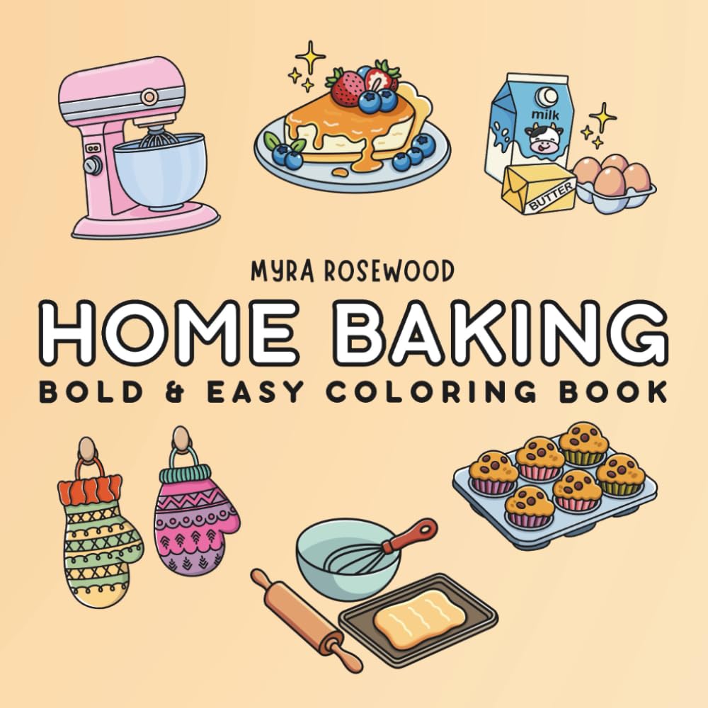 Home Baking: Bold And Easy Coloring Book For Adults And Kids Featuring Sweet Treats, Baking Ingredients And Cozy Baking Scenes