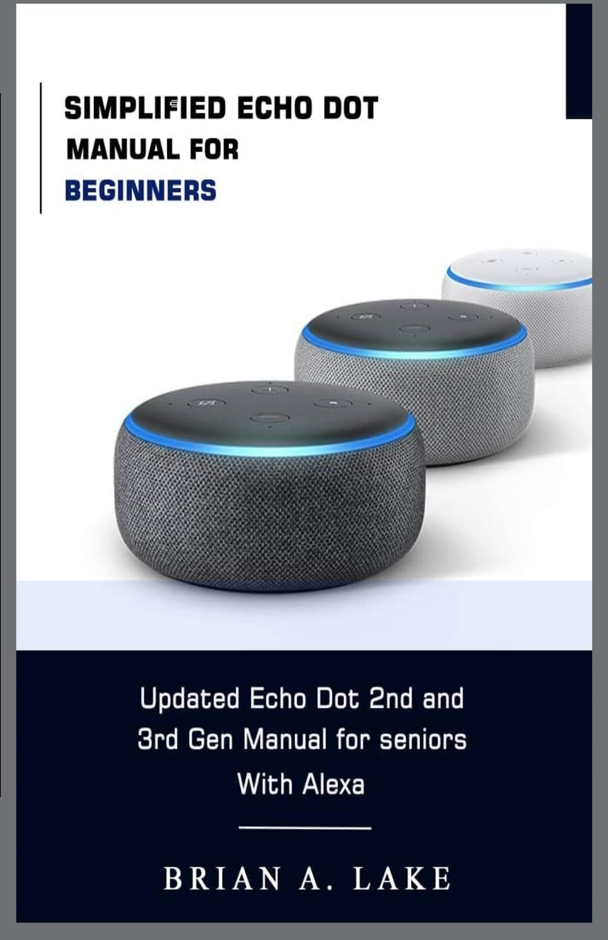 SIMPLIFIED ECHO DOT MANUAL FOR BEGINNERS Updated Amazon Echo Dot 2nd and 3rd Gen User Guide for