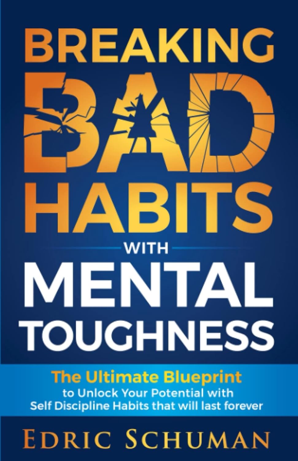 Break Bad Habits with Mental Toughness: The ultimate blueprint to unlock your true potential with self discipline habits that will last forever; (Building Willpower and Self Control)