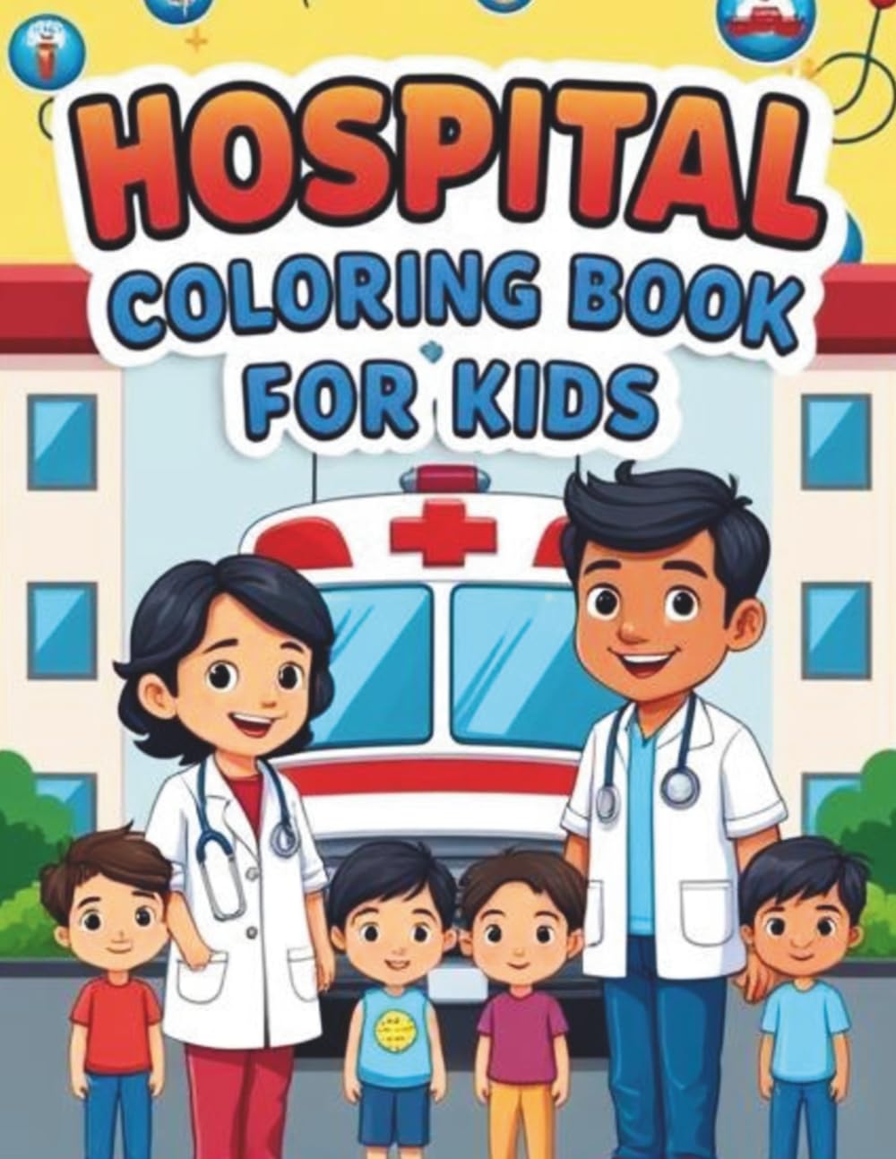 Hospital Coloring Book for Kids: Doctors, Nurses, Ambulances and Medical Tools
