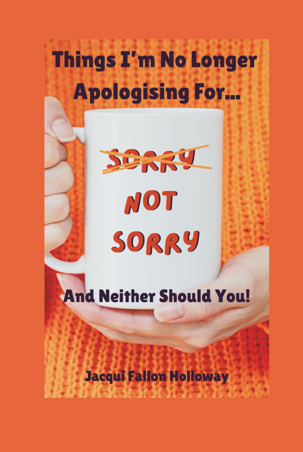 Sorry NOT Sorry: Things I'm no longer apologising for and neither should you