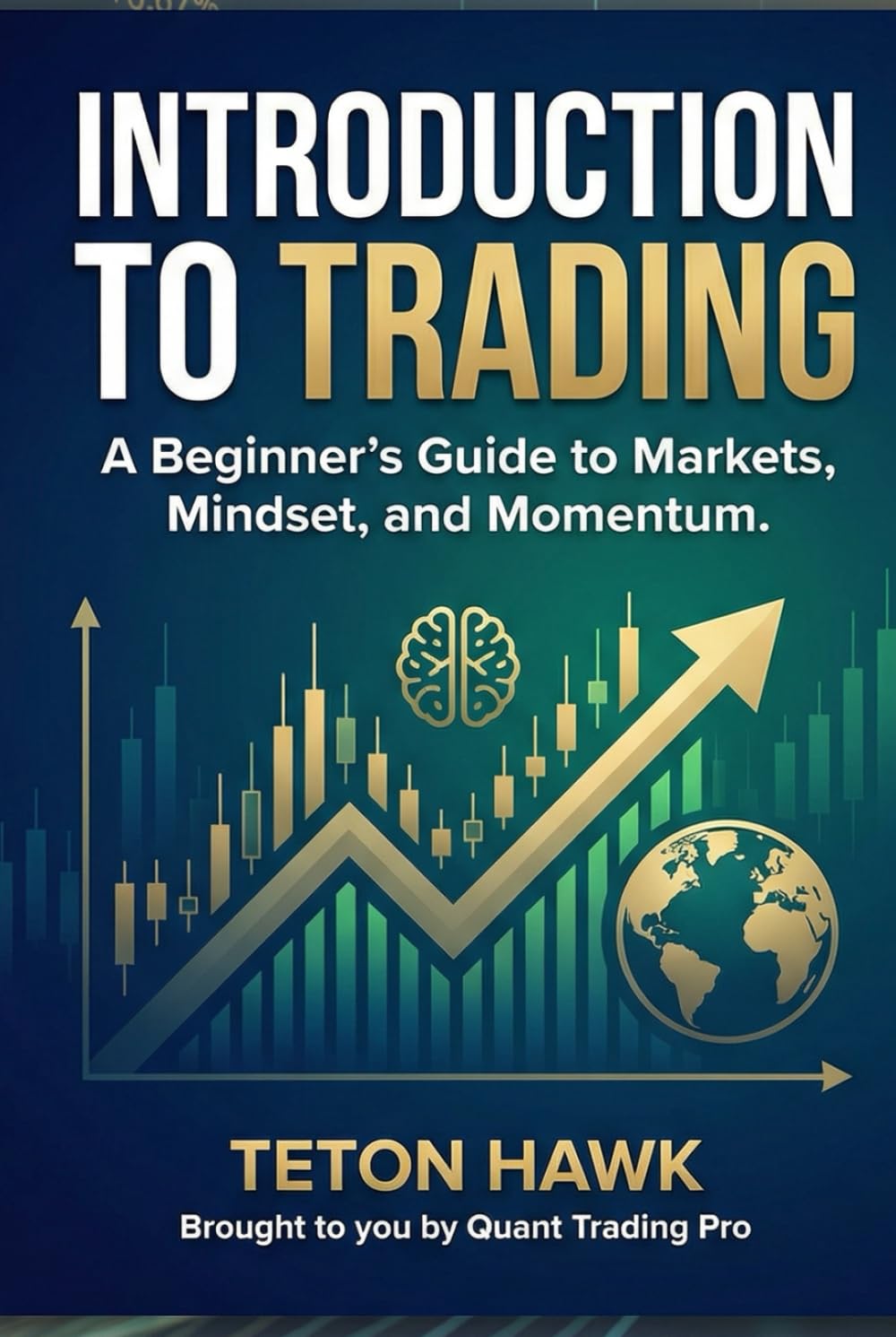 INTRODUCTION TO TRADING: A Beginner’s Guide to Markets, Mindset, and Momentum. Hardcover comes with your own 40 page Trading Journal!: Learn the ... — Even If You’ve Never Seen a Chart Before