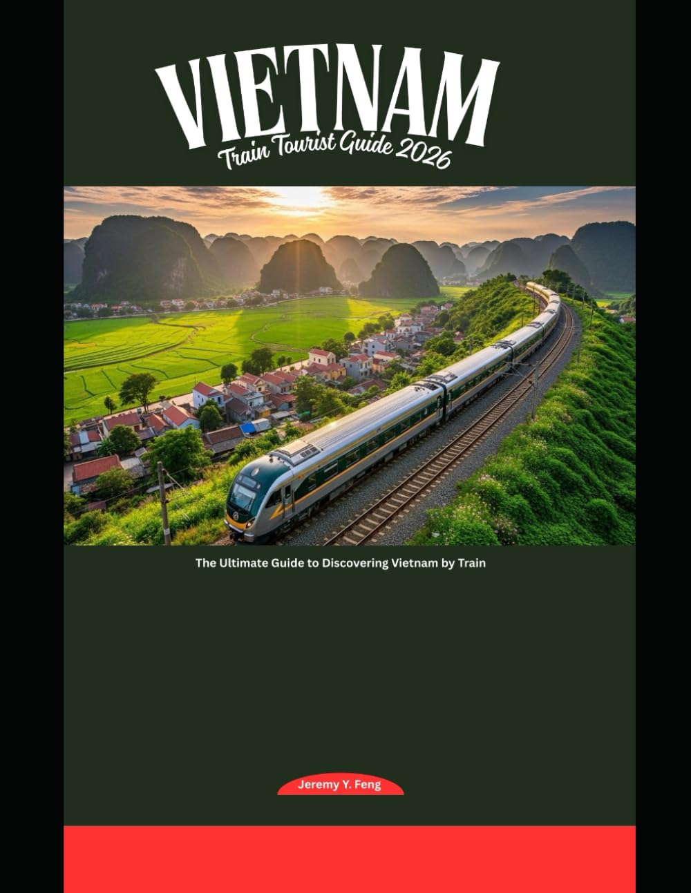 Vietnam Train Tourist Guide 2026: The Ultimate Guide to Discovering Vietnam by Train: 61 (Railway Journeys: The 2026 Train Travel Guide Collection)