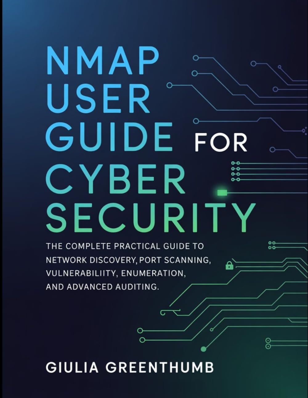 Nmap User Guide For Cyber Security: The Complete Practical Guide To Network Discovery, Port Scanning, Vulnerability Enumeration, And Advanced Auditing.