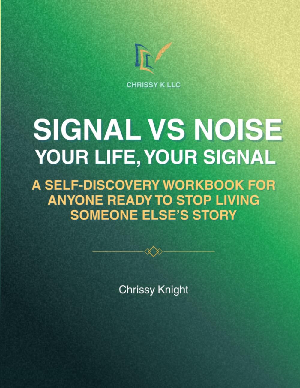 Signal VS Noise: Your Life, Your Signal: A Self- Discovery Workbook For Anyone Ready To Stop Living Someone Else's Story