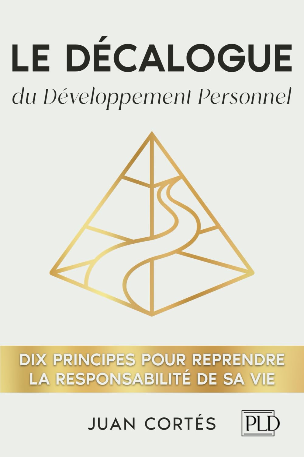 Le décalogue du développement personnel: Dix principes pour reprendre la responsabilité de sa vie, clarifier ses objectifs et développer discipline et constance pour obtenir des résultats concrets
