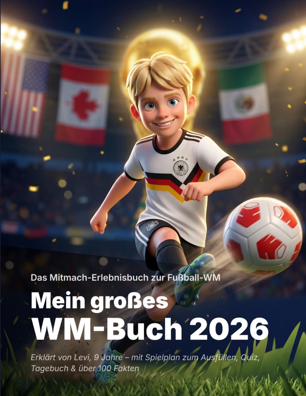 Mein großes WM-Buch 2026: Das Mitmach-Erlebnisbuch für junge Fußballfans – mit Spielplan zum Ausfüllen, Quiz, Tagebuch & über 100 Fakten | Erklärt von Levi, 9 Jahre