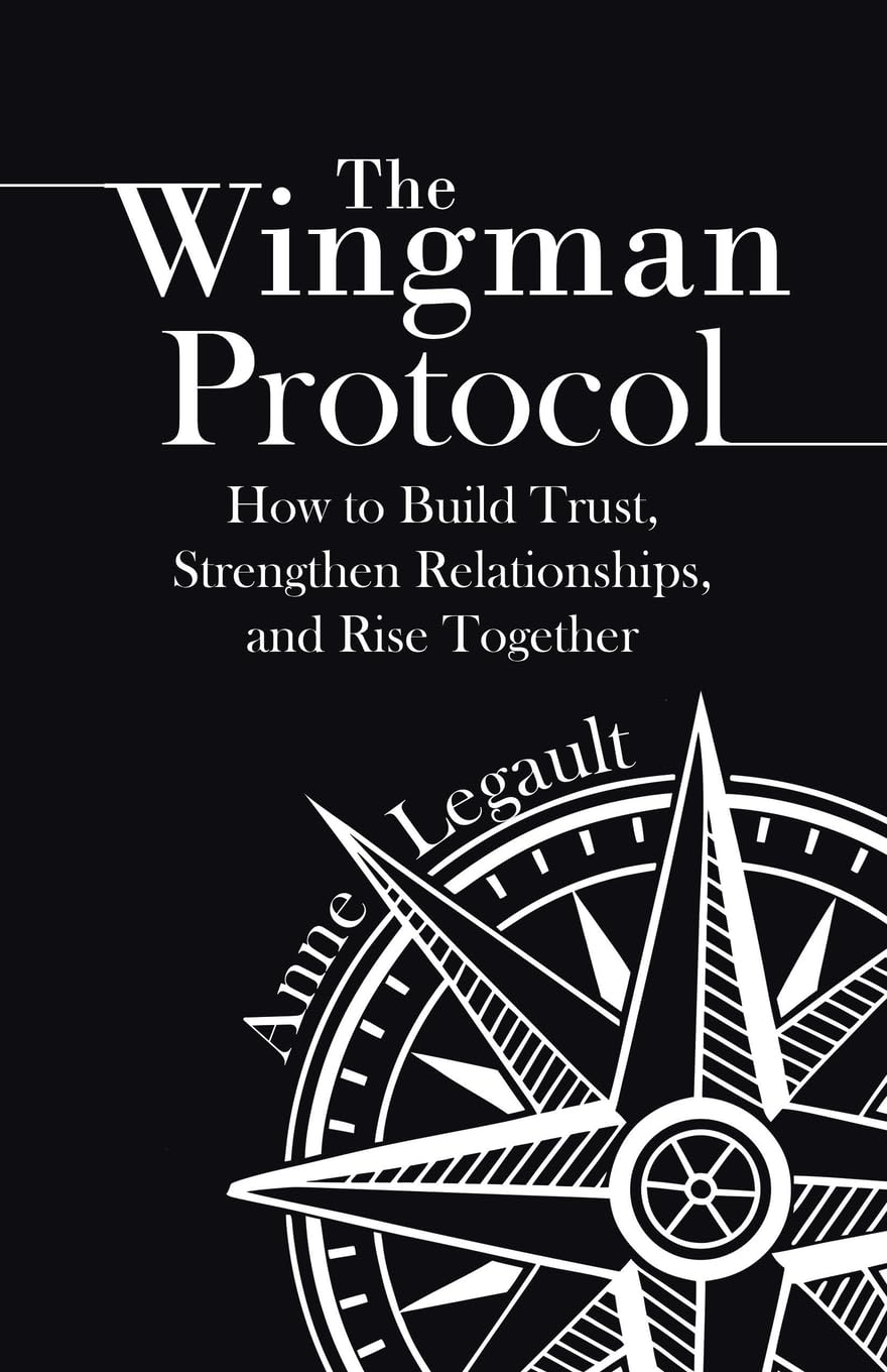 The Wingman Protocol: How to Build Trust, Strengthen Relationships, and Rise Together