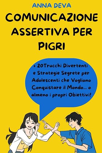 “Comunicazione Assertiva per Pigri”: 28 esercizi Semplici e Divertenti!: I Segreti a prova di fallimento per Potenziare la Tua Autostima in 30 giorni.