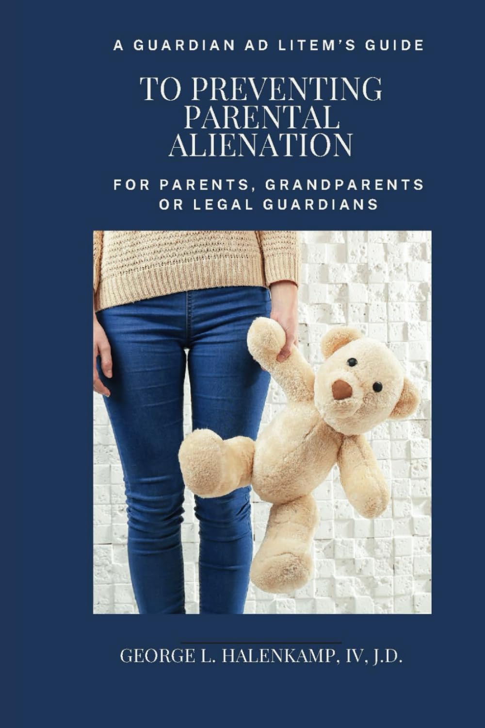 A Guardian ad Litem's Guide to Preventing Parental Alienation for Parents, Grandparents or Legal Guardians