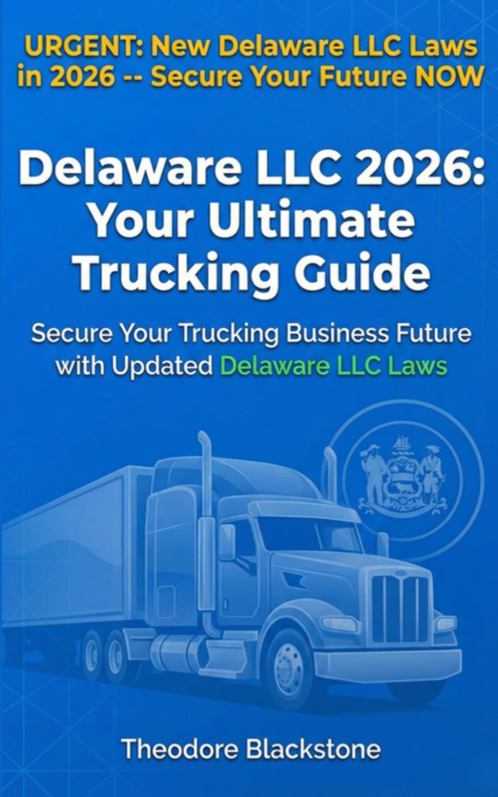 Delaware LLC 2026: Your Ultimate Trucking Guide: Secure Your Trucking Business Future with Updated Delaware LLC Laws