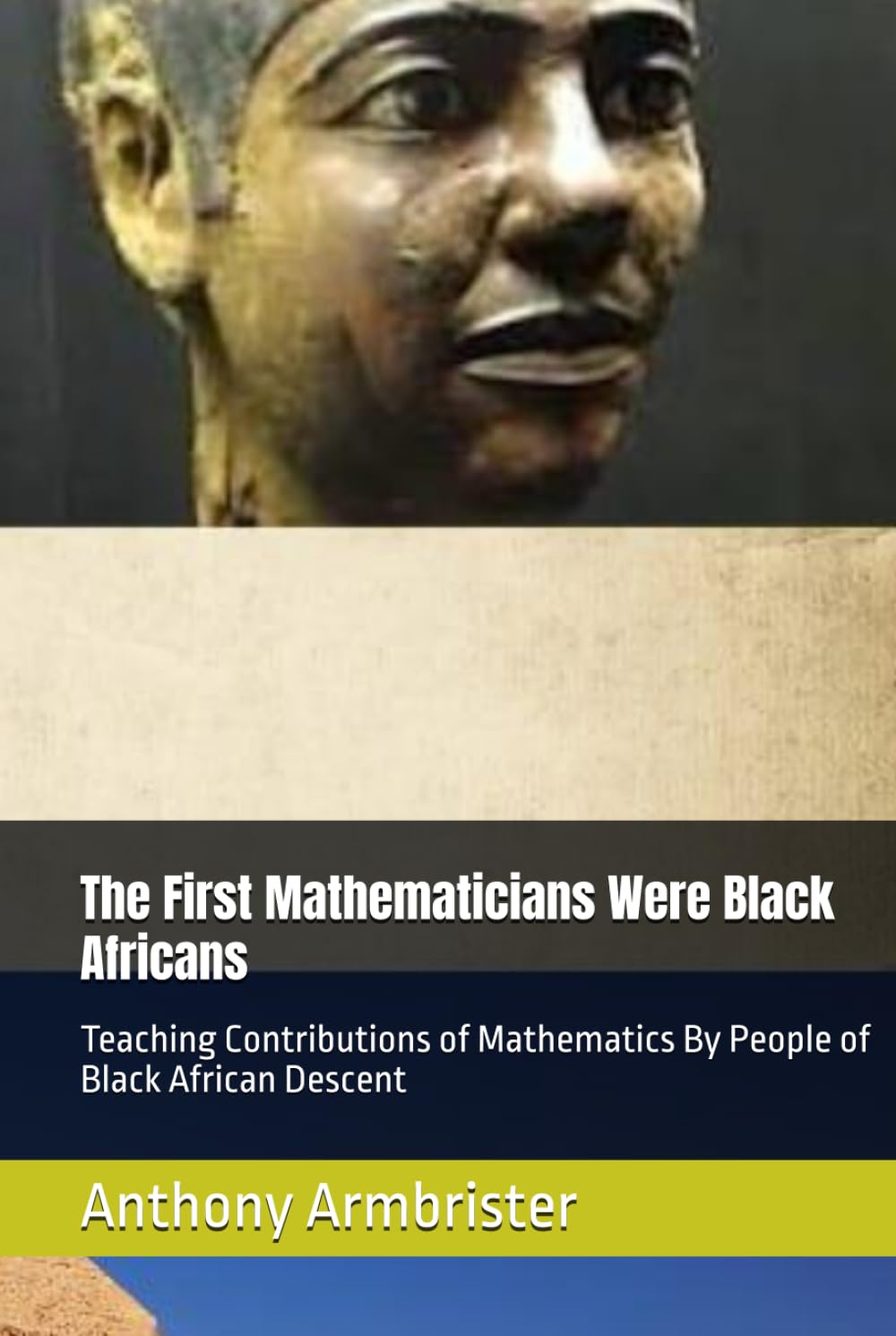 The First Mathematicians Were Black Africans: Teaching Contributions of Mathematics By People of Black African Descent