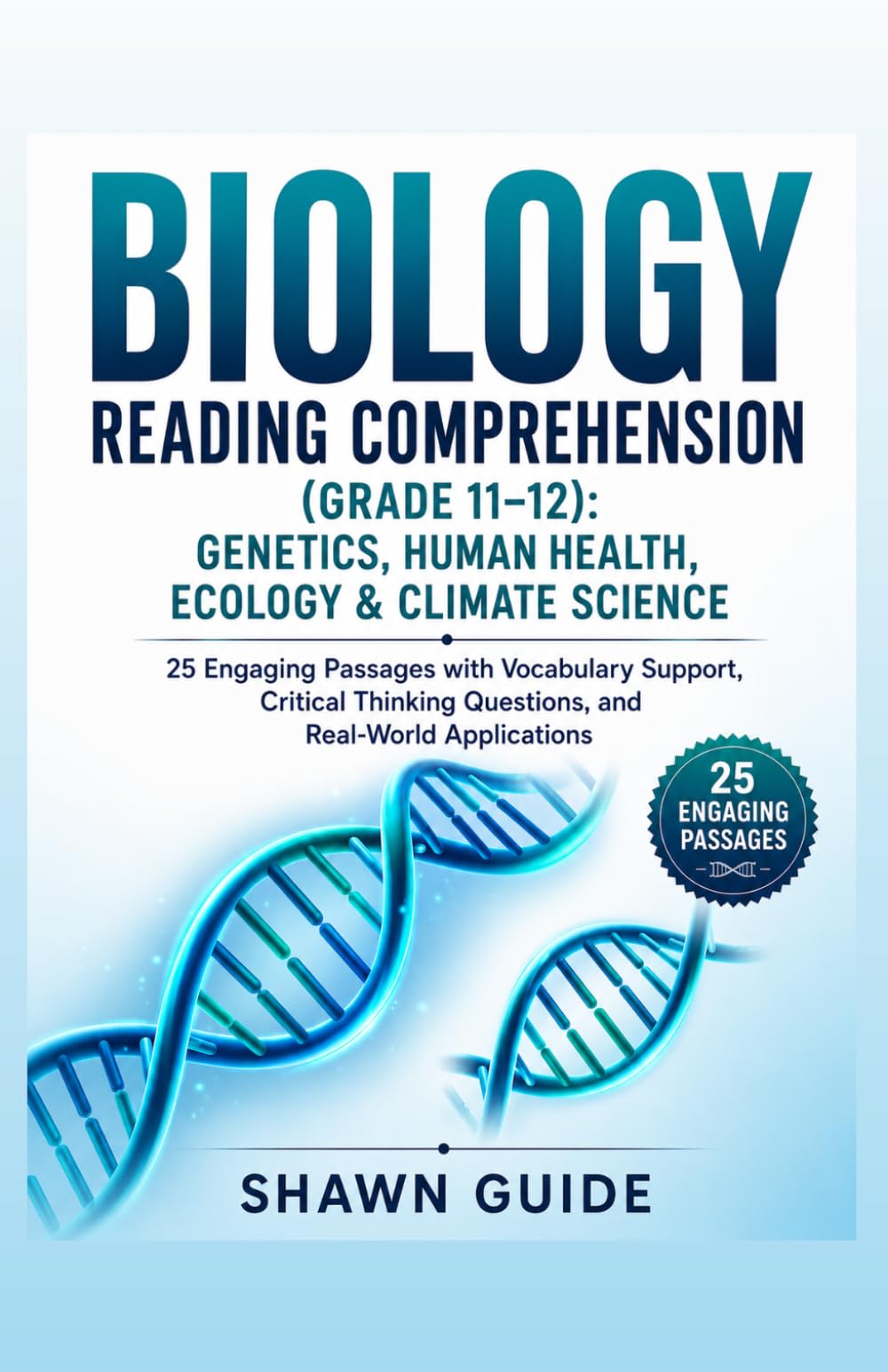 BIOLOGY READING COMPREHENSION (GRADE 11–12): GENETICS, HUMAN HEALTH, ECOLOGY & CLIMATE SCIENCE: 25 Engaging Passages with Vocabulary Support, Critical ... FOR HIGH SCHOOL (GRADES 10 TO 12))
