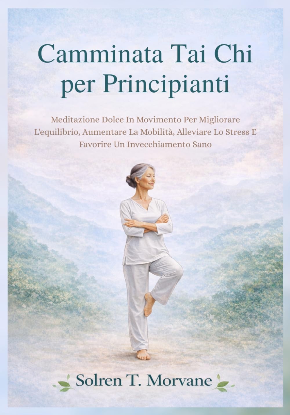 Camminata Tai Chi per Principianti: Meditazione Dolce In Movimento Per Migliorare L'equilibrio, Aumentare La Mobilità, Alleviare Lo Stress E Favorire Un Invecchiamento Sano