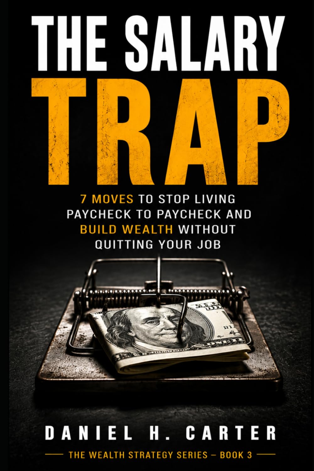 THE SALARY TRAP: 7 Moves to Stop Living Paycheck to Paycheckand Build Wealth Without Quitting Your Job (The Wealth Strategy Series)