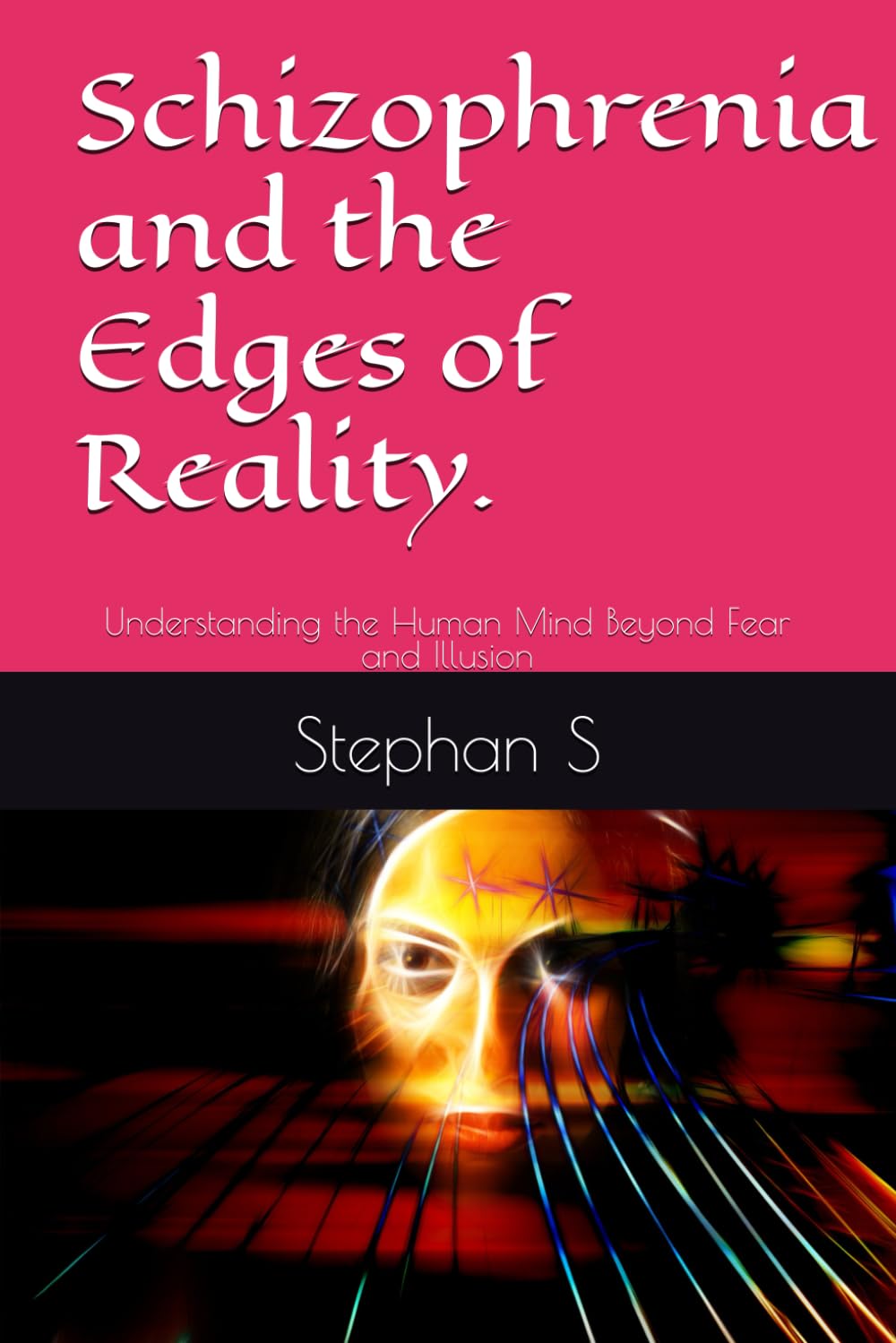 Schizophrenia and the Edges of Reality.: Understanding the Human Mind Beyond Fear and Illusion