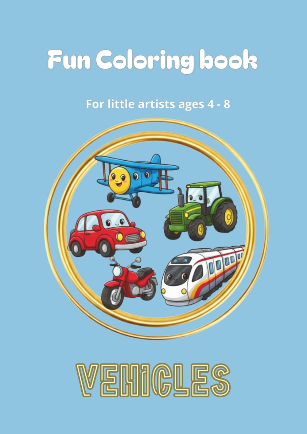 Fun Coloring Book: Vehicles for Kids Ages 4–8: Trucks, Cars, Trains, Tractors, Motorcycles and More • Easy and Fun Coloring Pages for Little Artists