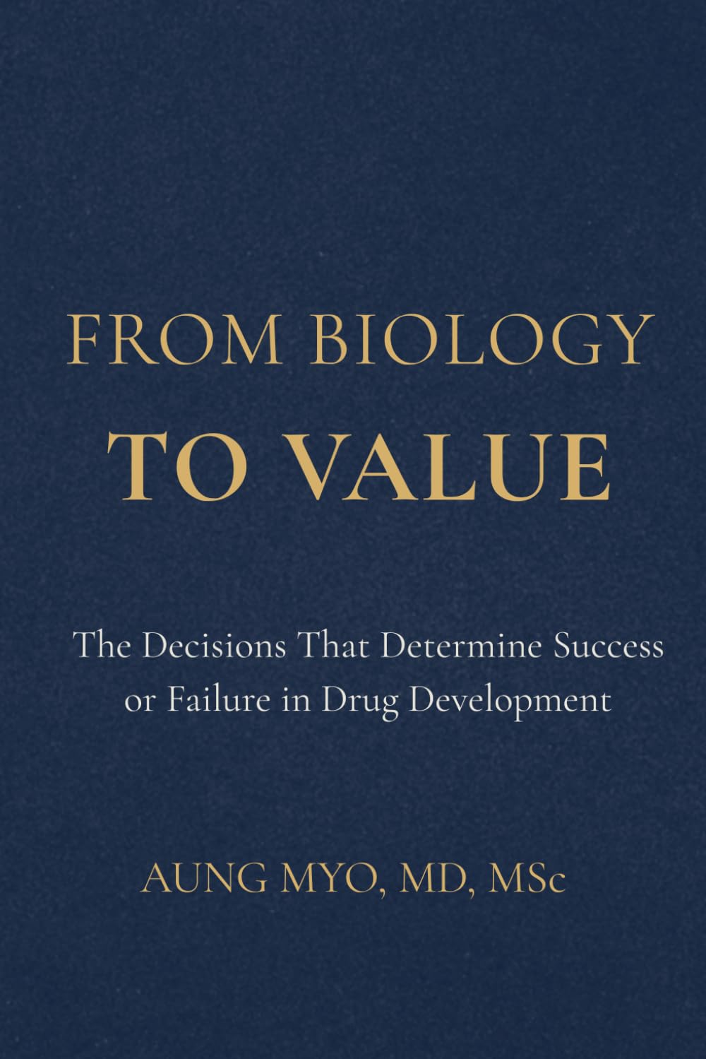 From Biology to Value: The Decisions That Determine Success or Failure in Drug Development