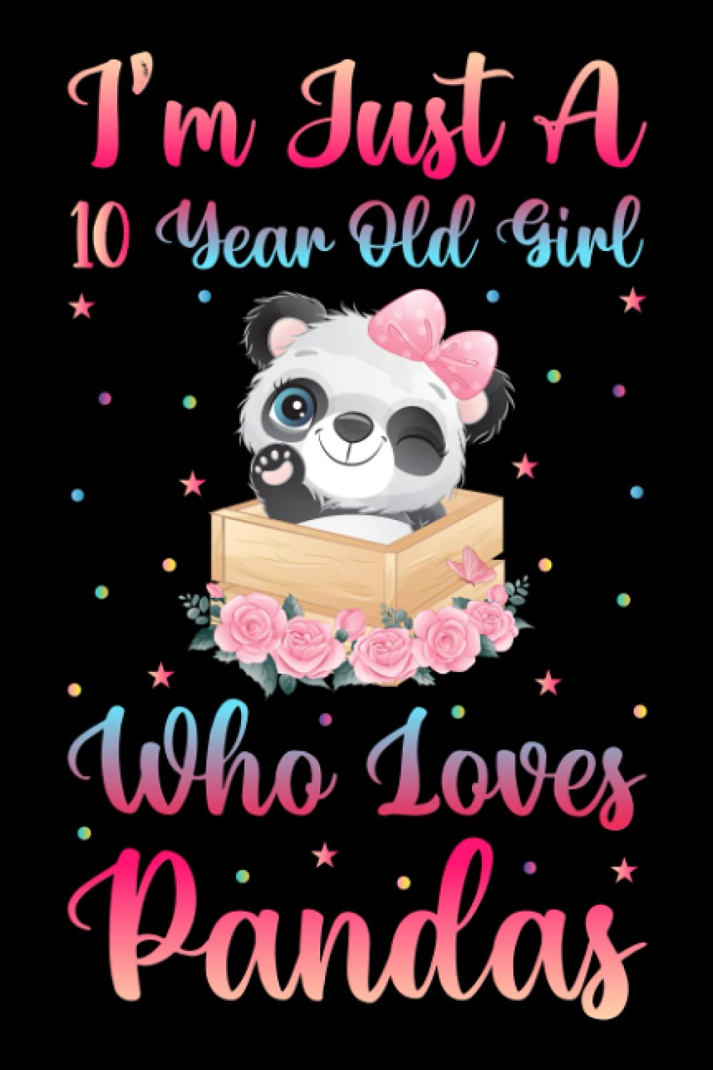 I'm Just A 10 Year Old Girl Who Loves Pandas Notebook For Women Girls Kids Gift: Pandas Notebook: Birthday Gift 10 Year Old Girl who loves Pandas ... - 100 Page Paperback Notebook- (6"x9")