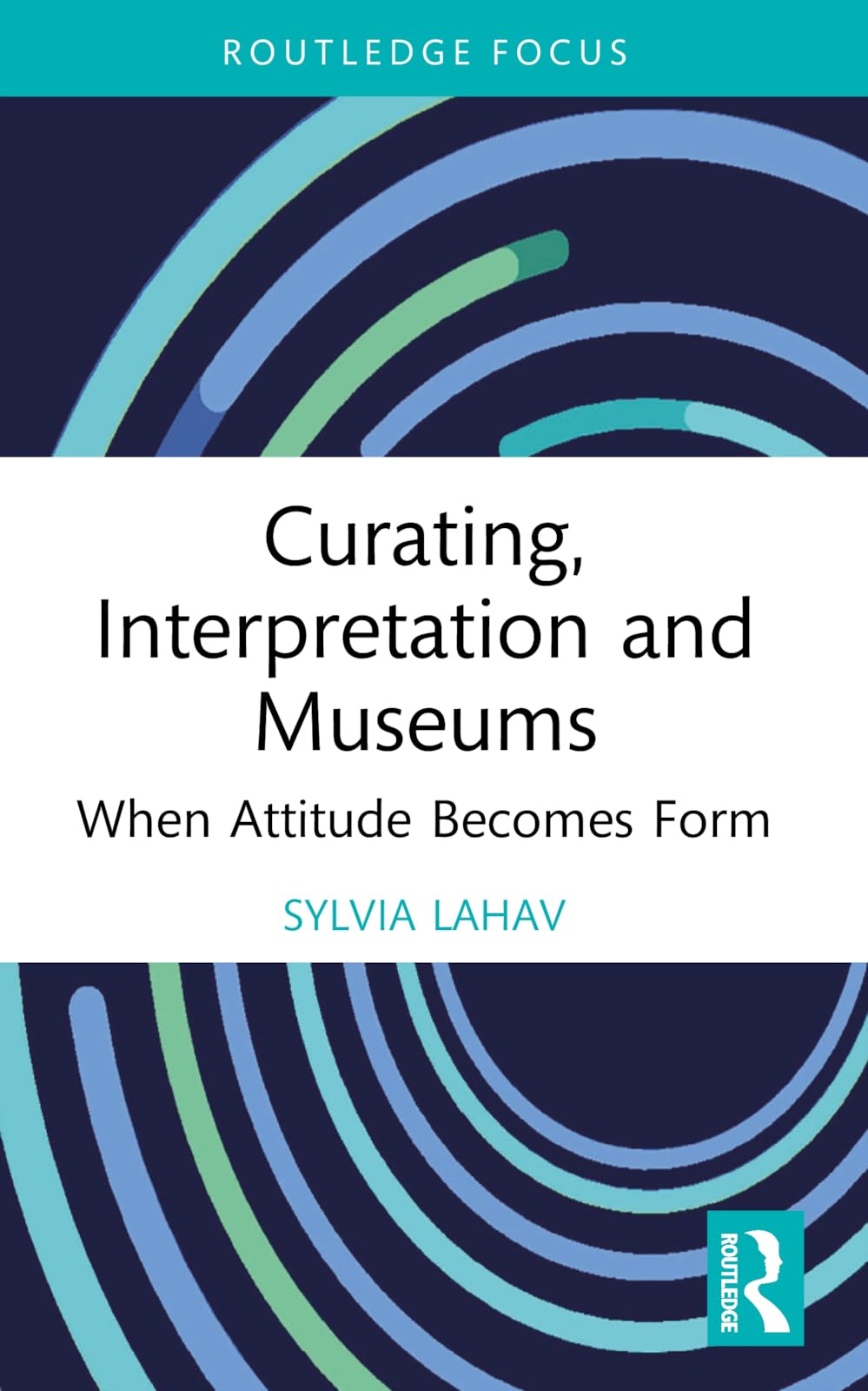 Curating, Interpretation and Museums: When Attitude Becomes Form (Routledge Focus on the Global Creative Economy)