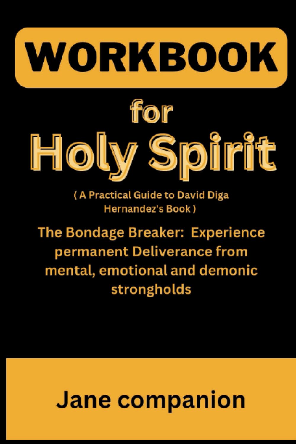 Workbook for Holy Spirit: ( A Practical Guide to David Diga Hernandez's Book ) The Bondage Breaker: Experience permanent Deliverance from mental, emotional and demonic strongholds
