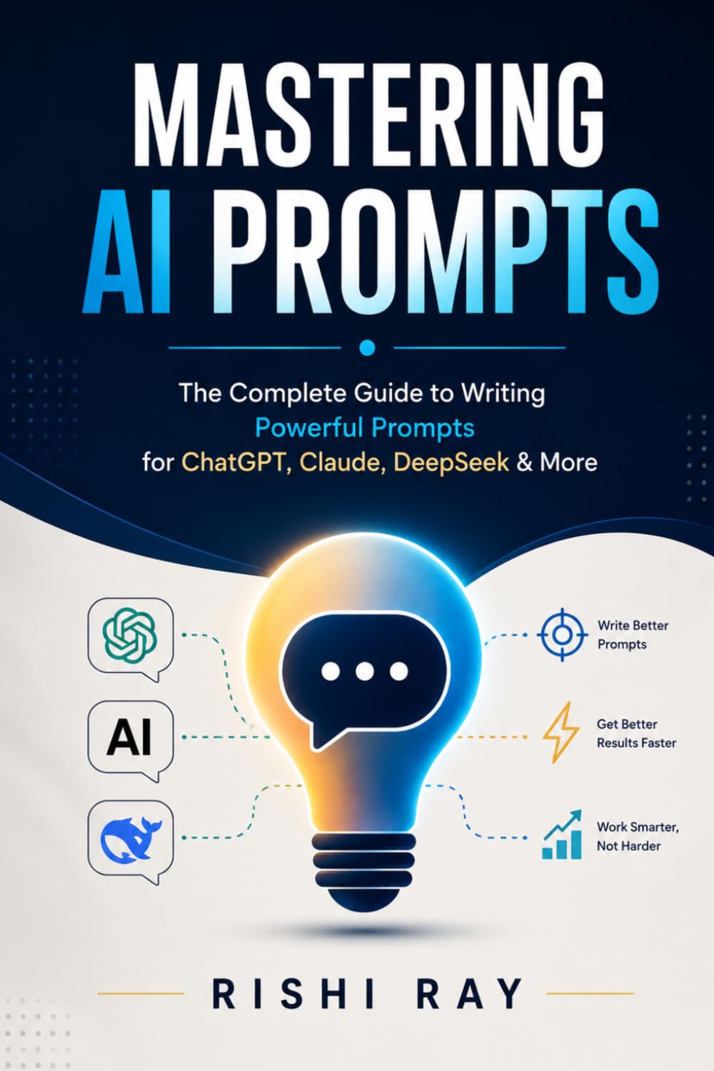 Mastering AI Prompts: The Complete Guide to Writing Powerful Prompts for ChatGPT, Claude, DeepSeek & More: Step-by-Step Strategies to Craft Effective ... Output (AI Tools & Prompt Engineering Series)