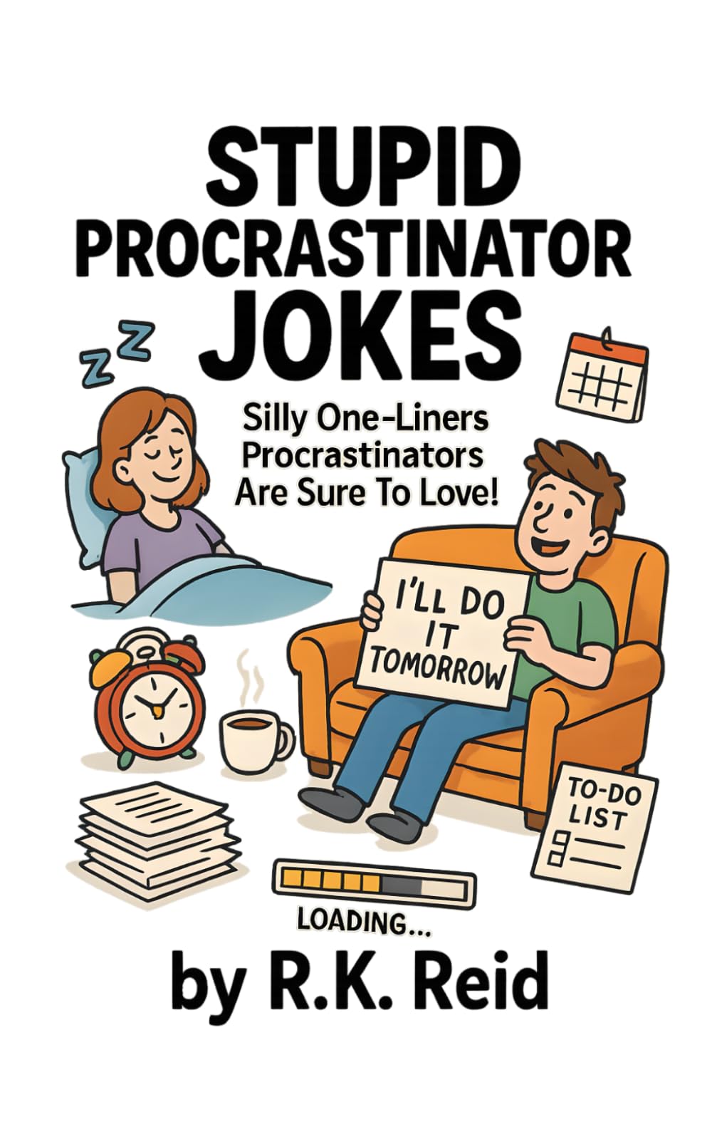 Stupid Procrastinator Jokes: Gifts For Procrastinators: Silly One-liners Procrastinators Are Sure To Love!