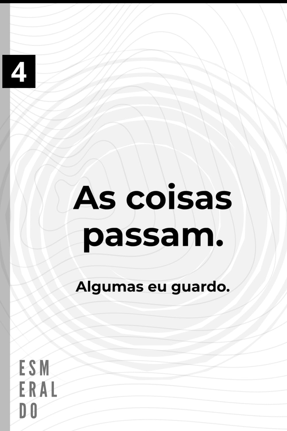 As coisas passam. Algumas eu guardo. (Esmeraldo Poeta)