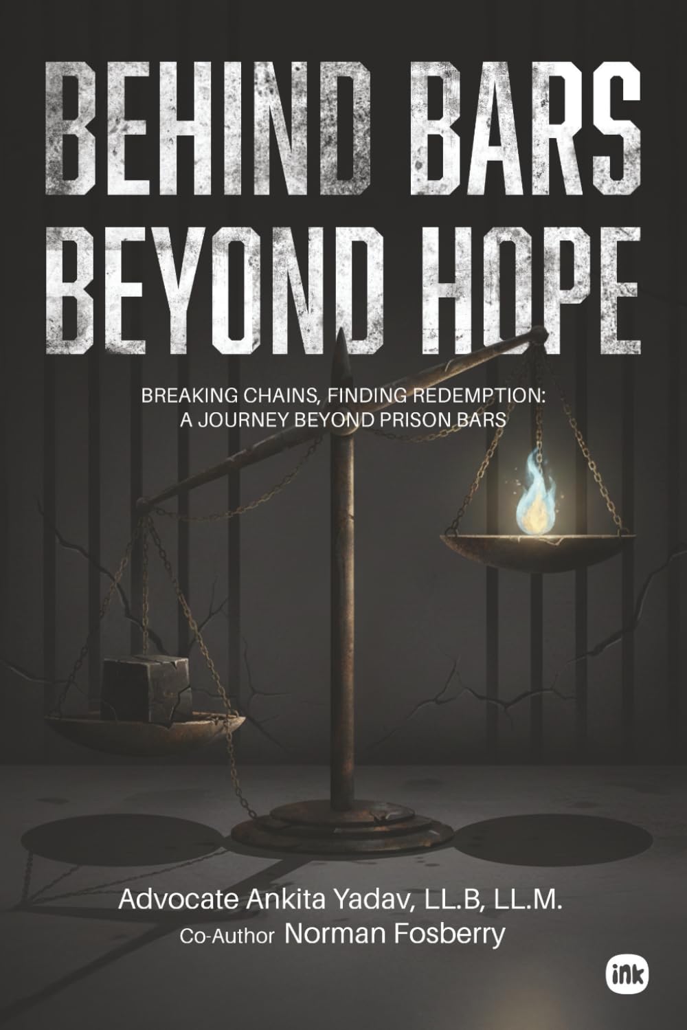 Behind Bars, Beyond Hope: Unlocked Lives: Breaking Free from Chains to Redemption