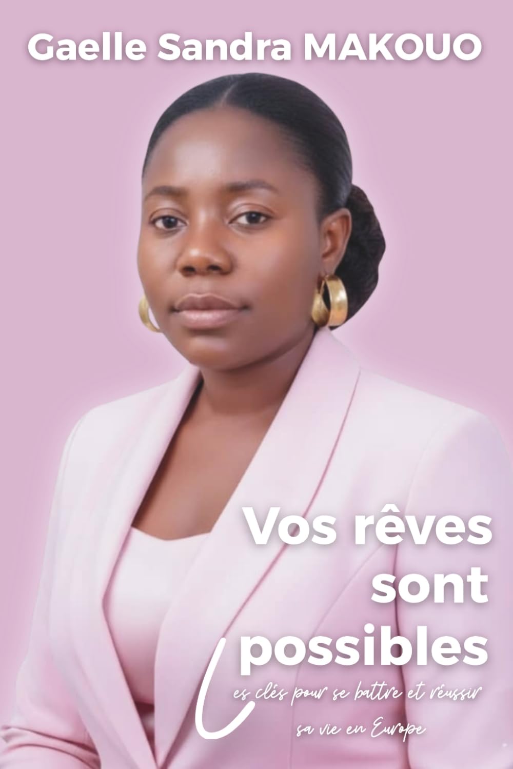 Vos rêves sont possibles: Les clés pour se battre et réussir sa vie en Europe
