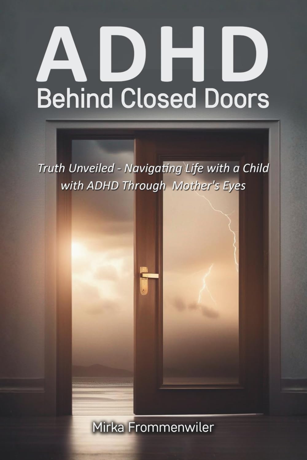 ADHD Behind Closed Doors: Navigating Life with a Child with ADHD Through a Mother’s Eyes: Truth Unveiled: Navigating Life with a Child with ADHD Through a Mother's Eyes