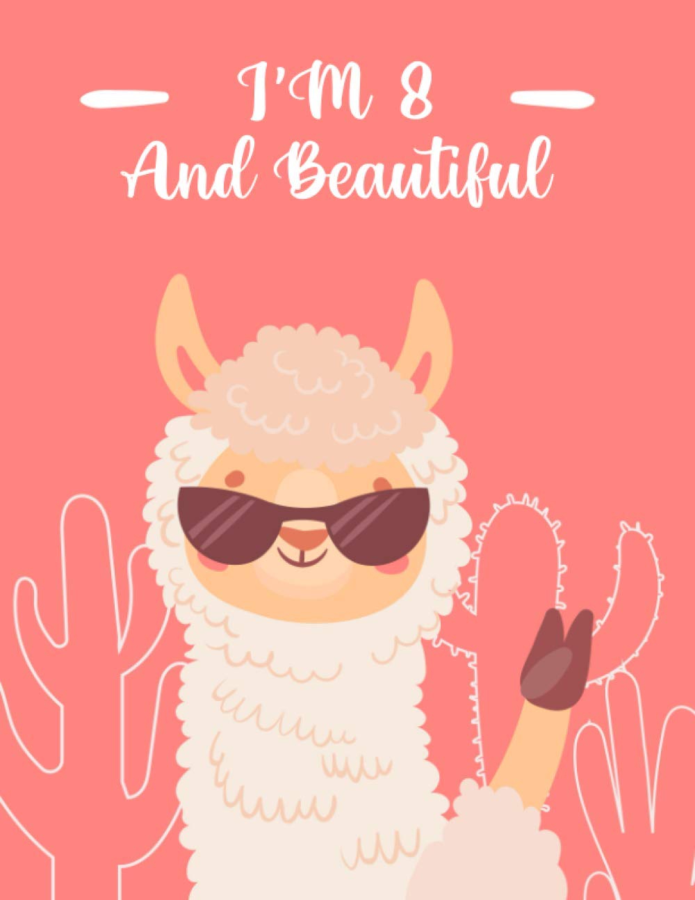 I'm 8 and Beatiful: Llama Alpaca Large 8.5"x11" Sketchbook and Journal 8th Birthday gifts for 8 Years Old Girls Sisters Females, Llama Decoration for ... notebook, Llamas Journal (Diary, Notebook)