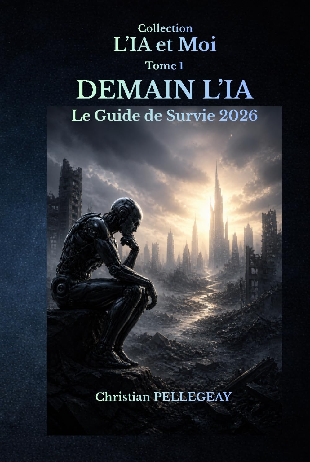 Demain l'IA — Le guide de survie 2026: Comprendre, maîtriser et survivre à la révolution de l'intelligence artificielle (L'IA et MOI)