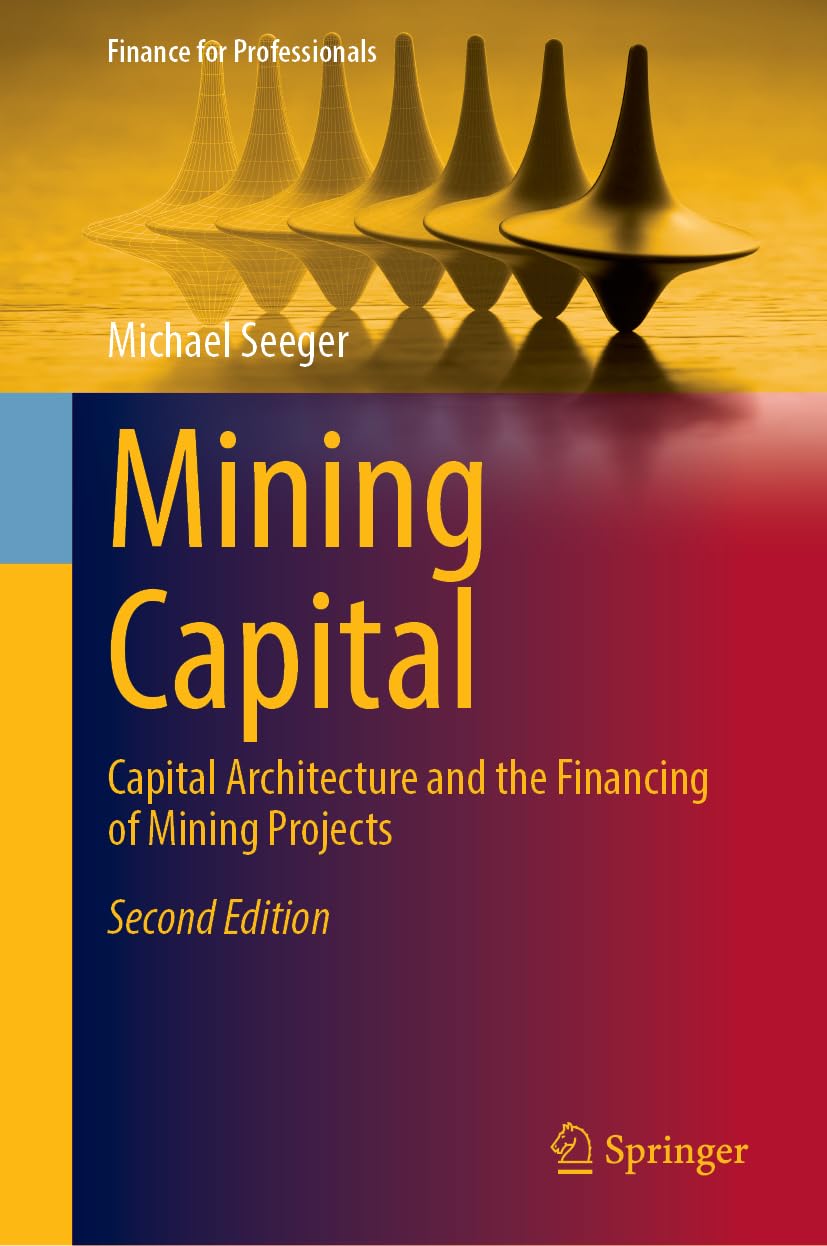 Mining Capital: Capital Architecture and the Financing of Mining Projects (Finance for Professionals)