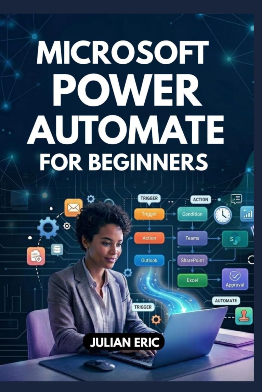 Microsoft power Automate For Beginners: A Comprehensive Step-by-Step Guide to Creating Automated Digital Workflows