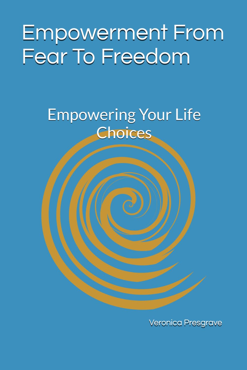 Empowerment From Fear To Freedom: Empowering Your Life Choices