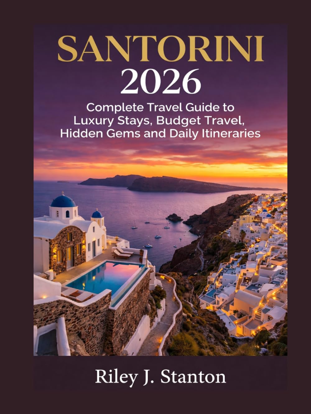 Santorini 2026: COMPLETE TRAVEL GUIDE TO LUXURY STAYS, BUDGET TRAVEL, HIDDEN GEMS AND DAILY ITINERARIES