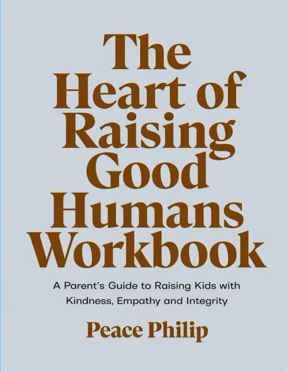 The Heart of Raising Good Humans Workbook: A Parent’s Guide to Raising Kids with Kindness, Empathy and Integrity