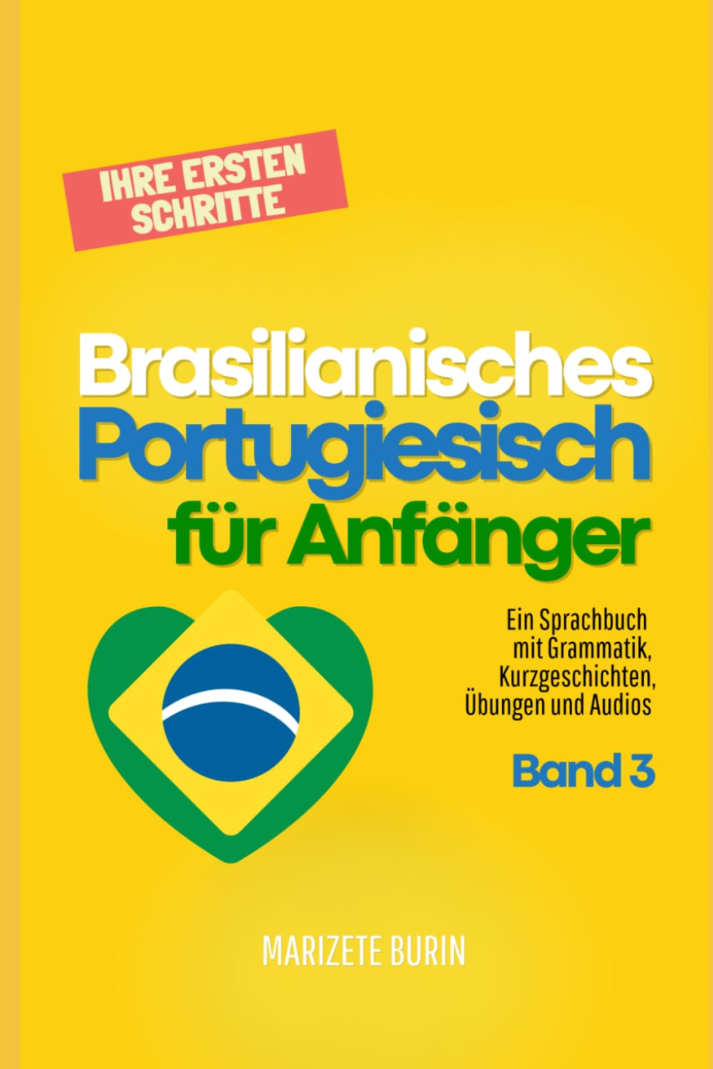 Brasilianisches Portugiesisch für Anfänger: Ihre ersten Schritte: Ein Sprachbuch mit Grammatik, Kurzgeschichten, Übungen und Audios - Band 3