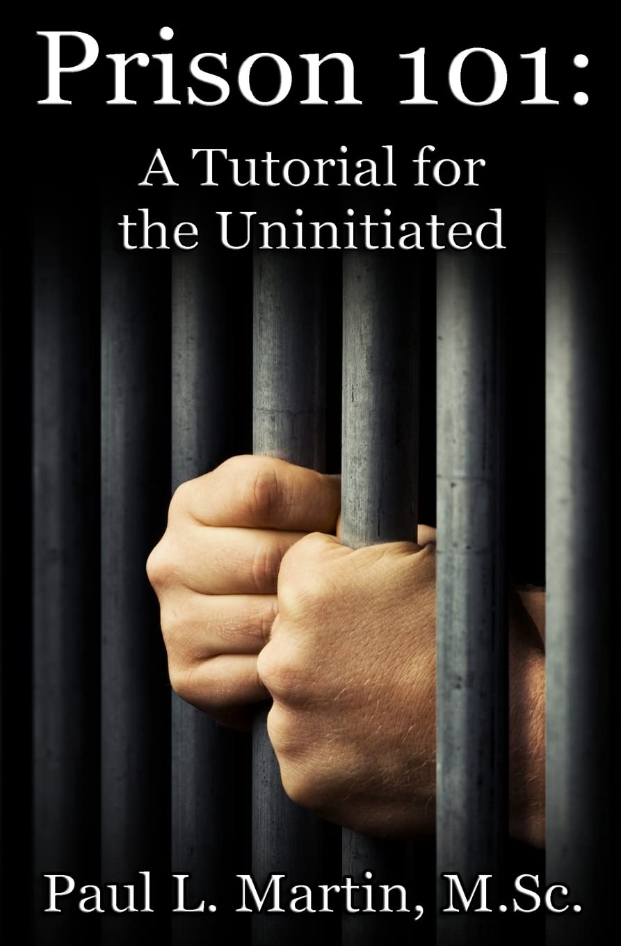 Prison 101: A Tutorial for the Uninitiated: Martin M.Sc., Paul L ...