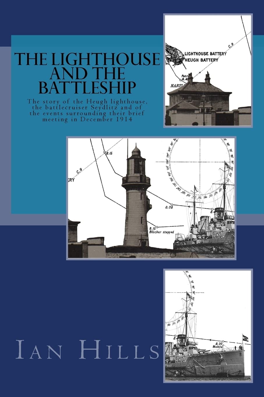 The Lighthouse and the Battleship: The story of the Heugh lighthouse, the battlecruiser Seydlitz and of the events surrounding their brief meeting in December 1914