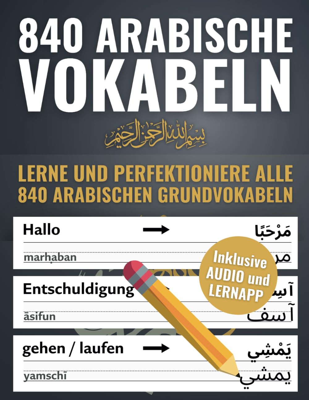 Deine ersten 840 Wörter auf Arabisch – Lerne und perfektioniere als Anfänger in wenigen Wochen die wichtigsten arabischen Vokabeln | Mit 840 ... Üben (Arabisch-Lernen Komplettpaket)