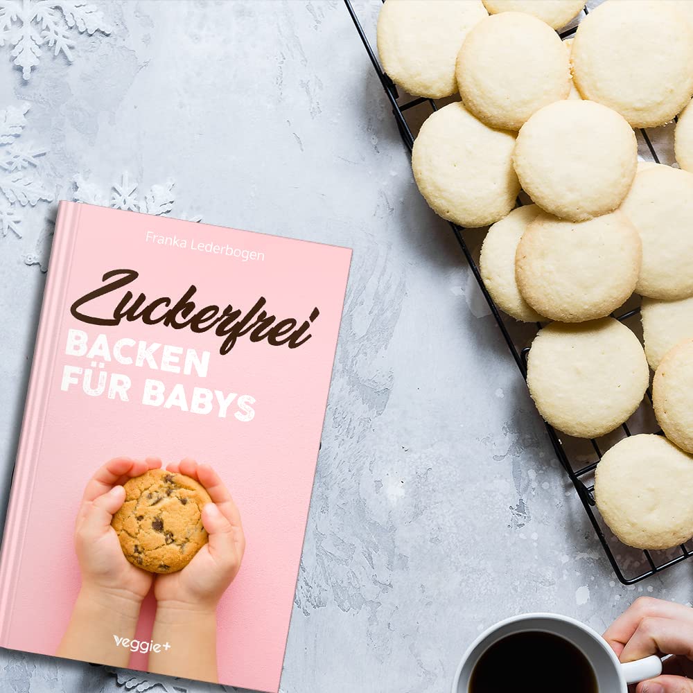 Zuckerfrei Backen für Babys: Das große Backbuch mit zuckerfreien Beikost-Rezepten speziell für Babys und Kleinkinder