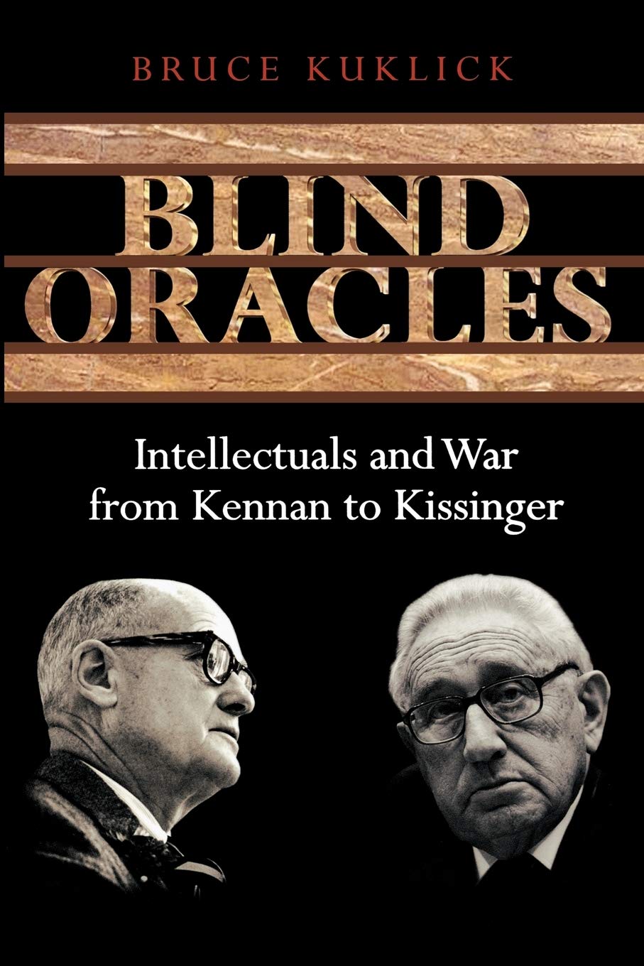 Blind Oracles: Intellectuals and War from Kennan to Kissinger, ,